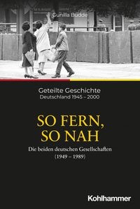 Geteilte Geschichte Deutschland 1945-2000 So, fern, so nah