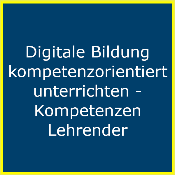 Digitale Bildung kompetenzorientiert unterrichten - Kompetenzen Lehrender
